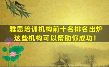 雅思培训机构前十名排名出炉 这些机构可以帮助你成功！